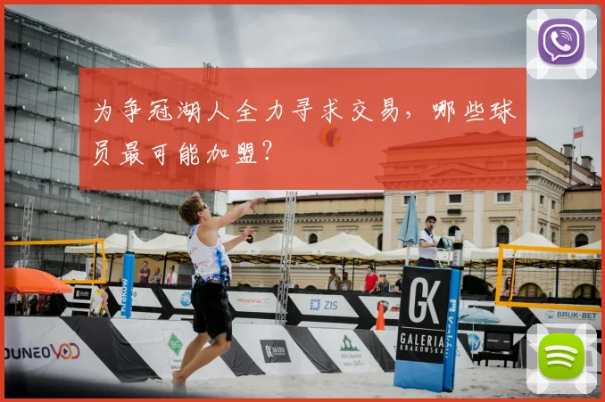 为争冠湖人全力寻求交易,哪些球员最可能加盟?